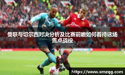 曼联与切尔西对决分析及比赛前瞻如何看待这场焦点战役