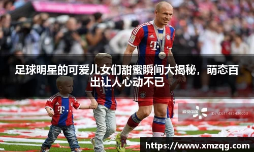 足球明星的可爱儿女们甜蜜瞬间大揭秘，萌态百出让人心动不已